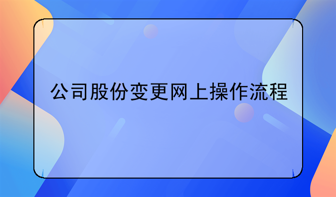 公司股份變更網上操作流程